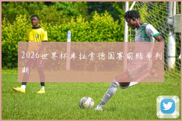 2026世界杯库拉索德国赛前赔率判断