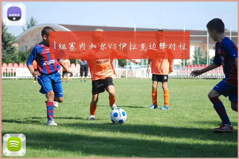I组塞内加尔vs伊拉克边锋对位